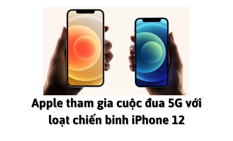 Apple tham gia cuộc đua 5G với loạt chiến binh iPhone 12